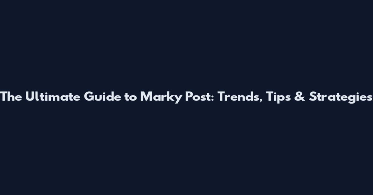 The Ultimate Guide to Marky Post: Trends, Tips & Strategies