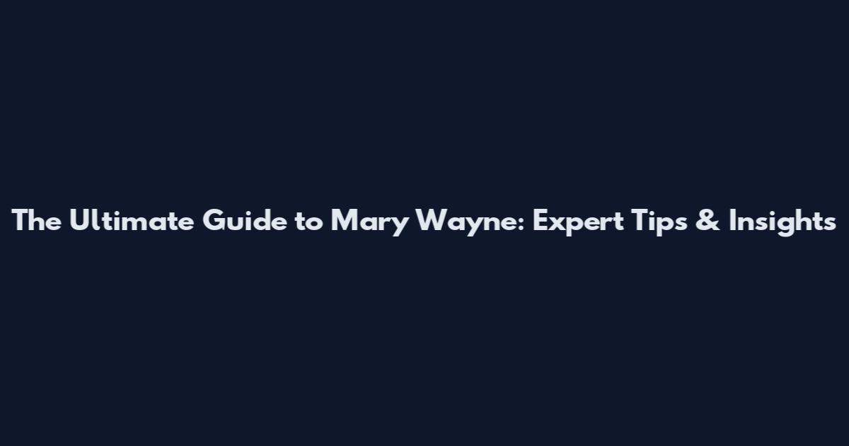 The Ultimate Guide to Mary Wayne: Expert Tips & Insights