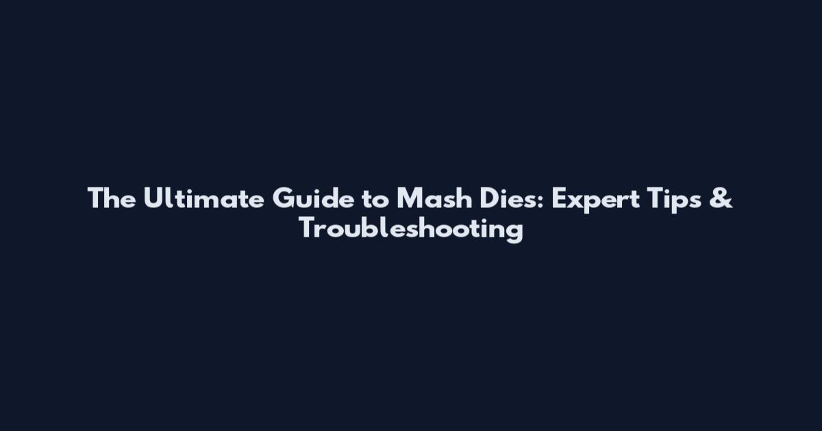 The Ultimate Guide to Mash Dies: Expert Tips & Troubleshooting