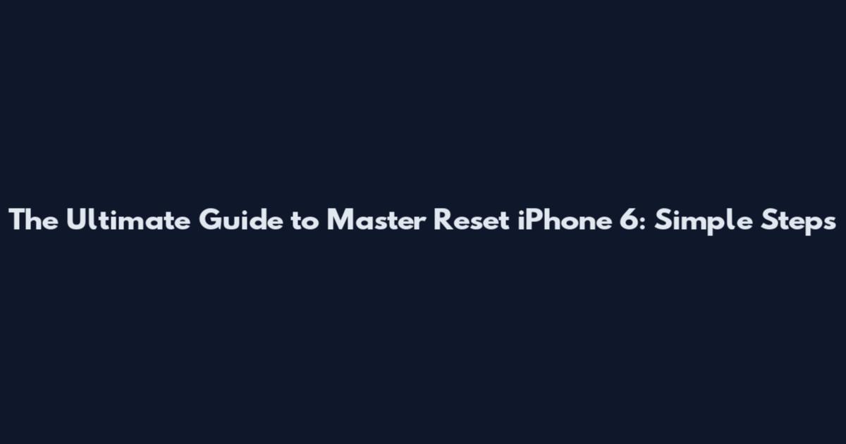 The Ultimate Guide to Master Reset iPhone 6: Simple Steps