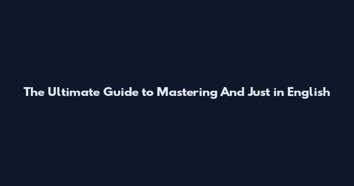 The Ultimate Guide to Mastering "And Just" in English