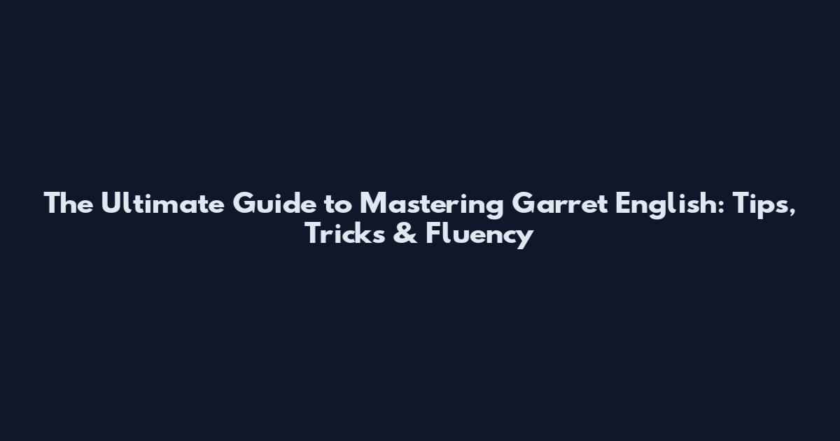 The Ultimate Guide to Mastering Garret English: Tips, Tricks & Fluency