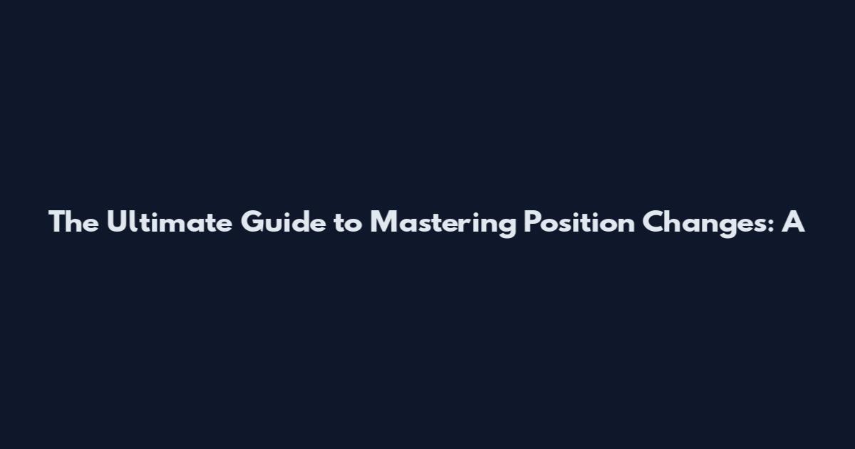The Ultimate Guide to Mastering Position Changes: A