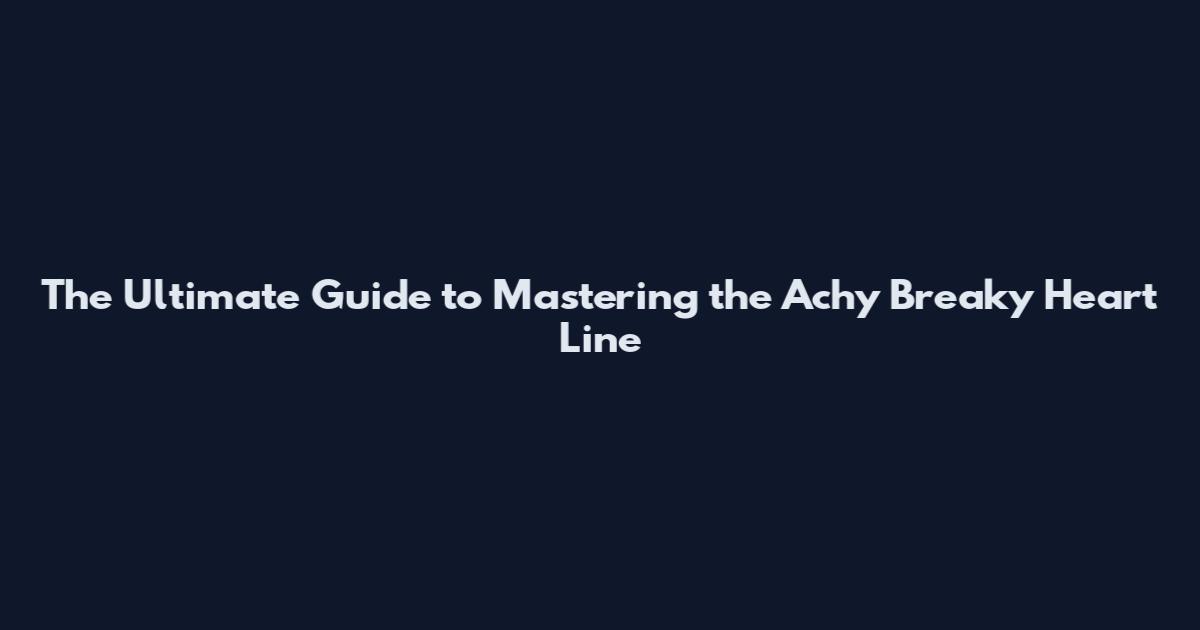 The Ultimate Guide to Mastering the Achy Breaky Heart Line