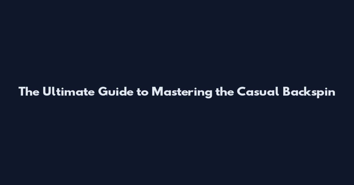 The Ultimate Guide to Mastering the Casual Backspin