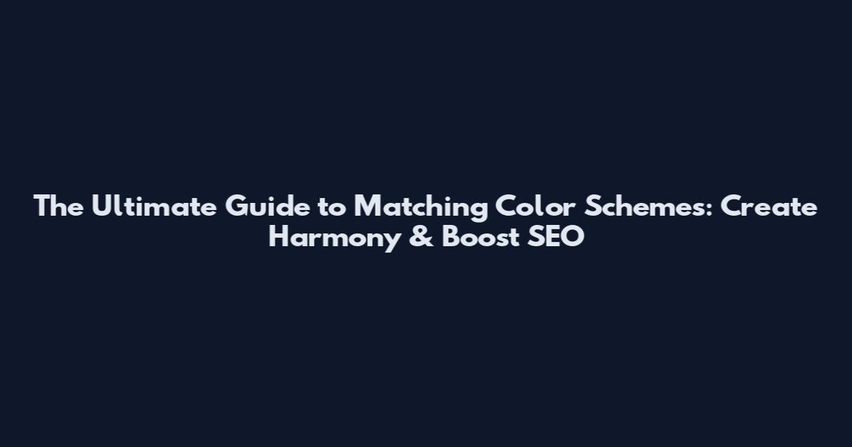 The Ultimate Guide to Matching Color Schemes: Create Harmony & Boost SEO