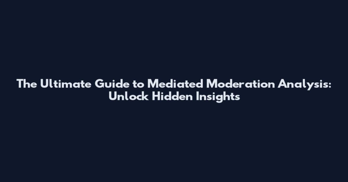The Ultimate Guide to Mediated Moderation Analysis: Unlock Hidden Insights