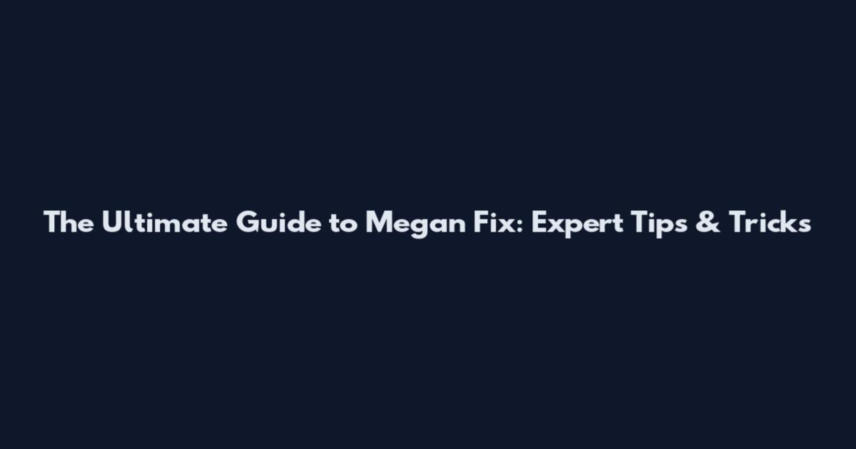The Ultimate Guide to Megan Fix: Expert Tips & Tricks