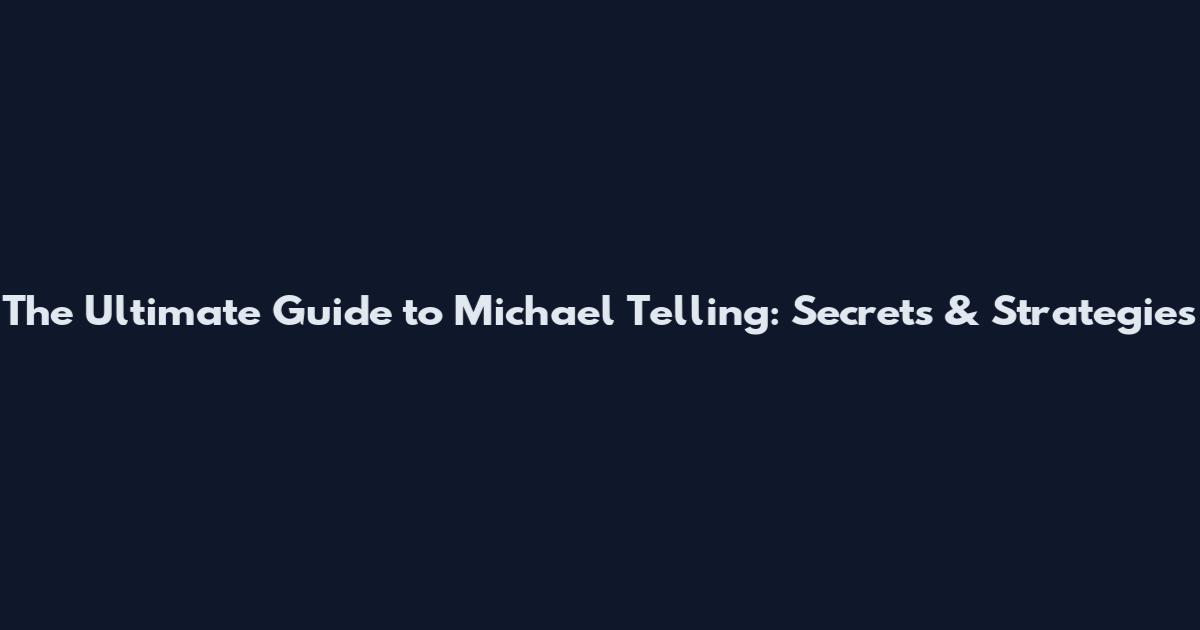 The Ultimate Guide to Michael Telling: Secrets & Strategies