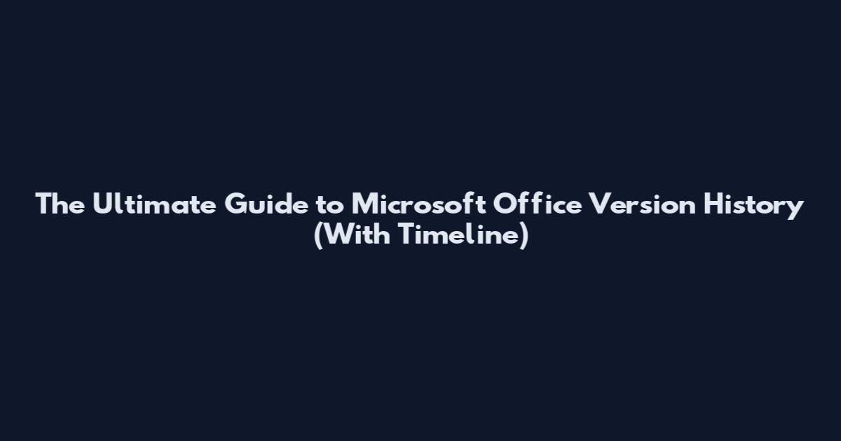 The Ultimate Guide to Microsoft Office Version History (With Timeline)