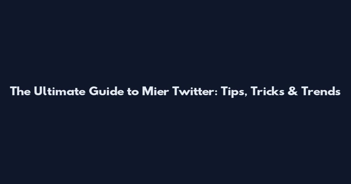 The Ultimate Guide to Mier Twitter: Tips, Tricks & Trends
