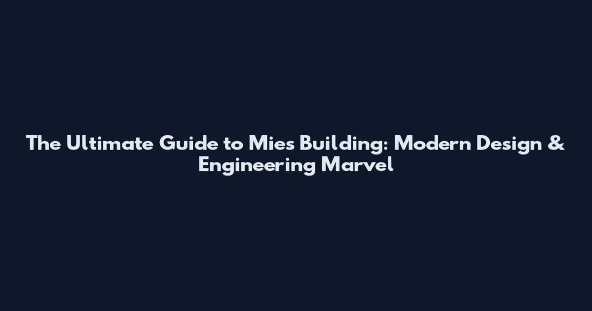 The Ultimate Guide to Mies Building: Modern Design & Engineering Marvel