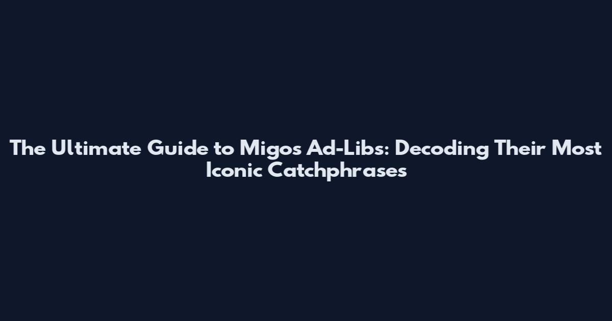 The Ultimate Guide to Migos Ad-Libs: Decoding Their Most Iconic Catchphrases