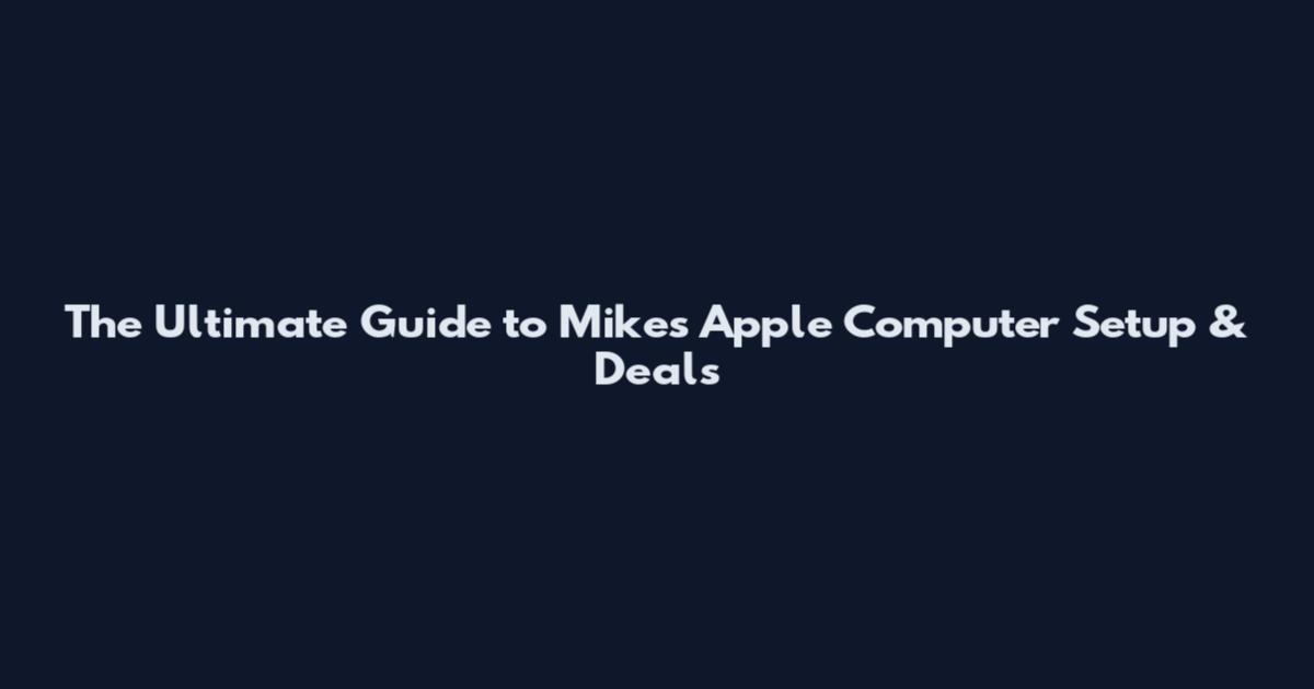 The Ultimate Guide to Mike's Apple Computer Setup & Deals