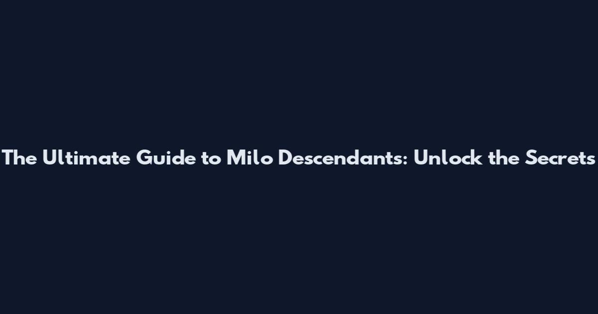 The Ultimate Guide to Milo Descendants: Unlock the Secrets