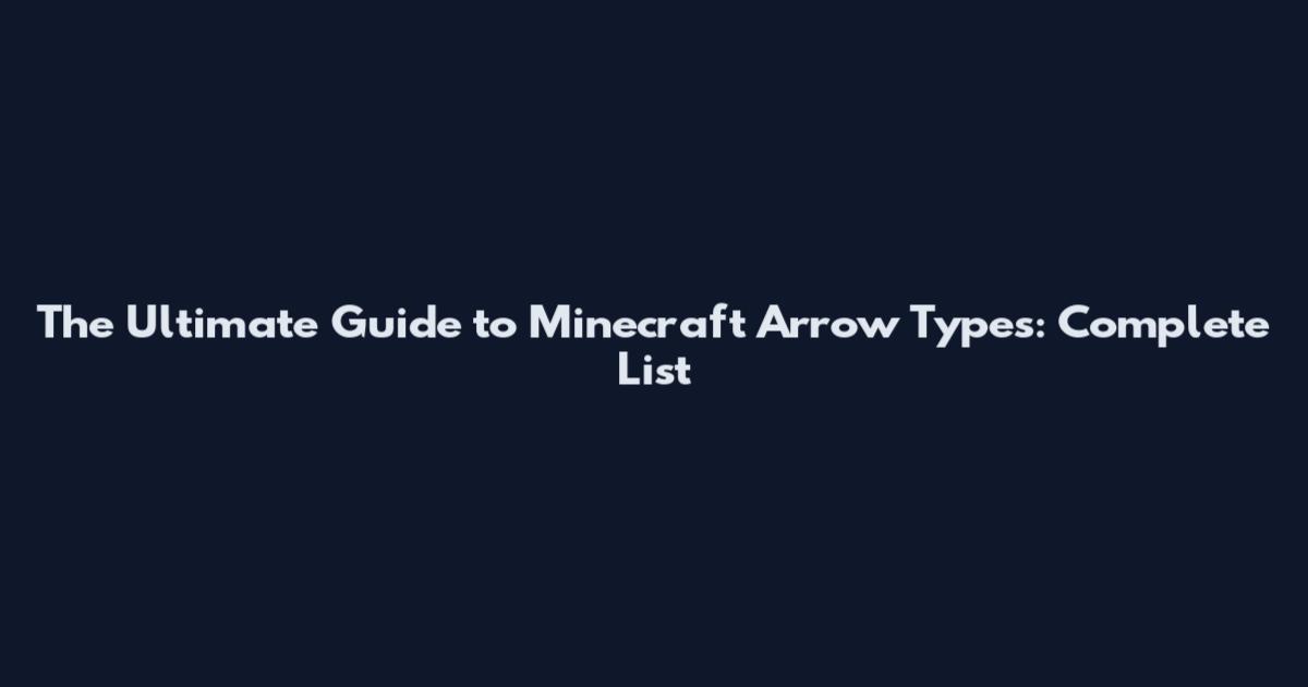 The Ultimate Guide to Minecraft Arrow Types: Complete List