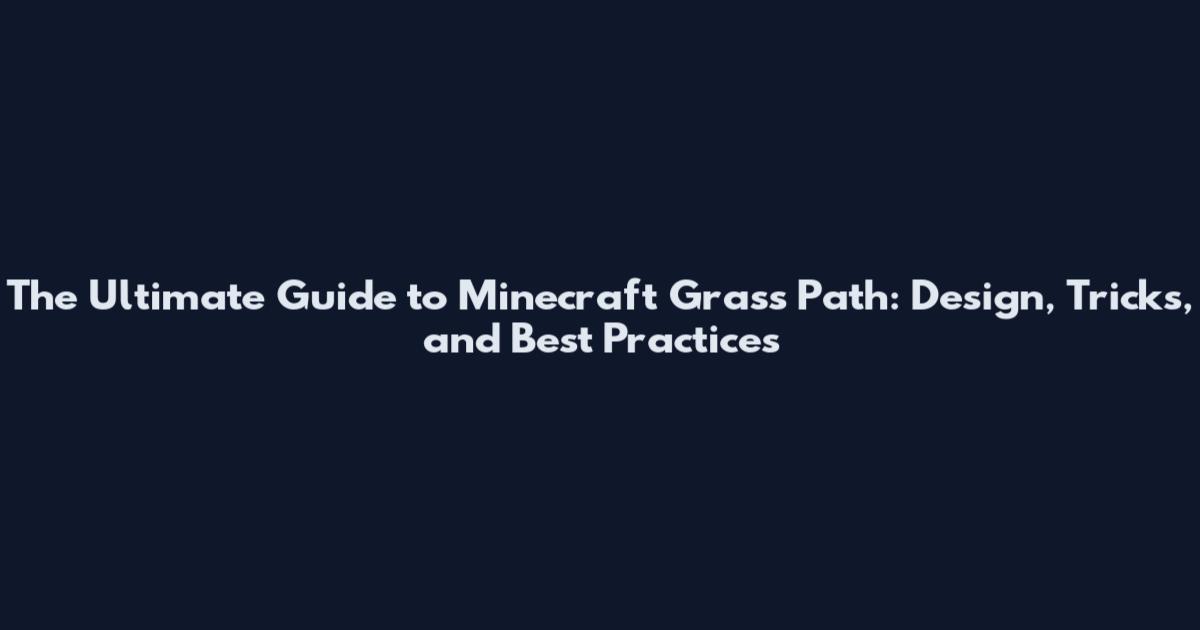 The Ultimate Guide to Minecraft Grass Path: Design, Tricks, and Best Practices