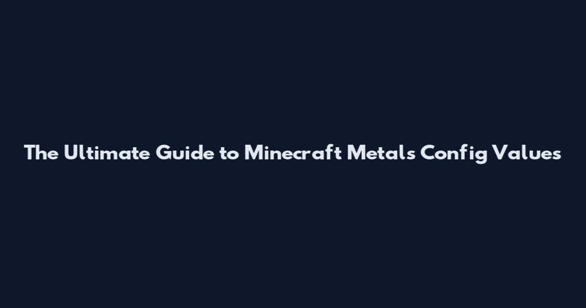 The Ultimate Guide to Minecraft Metals Config Values