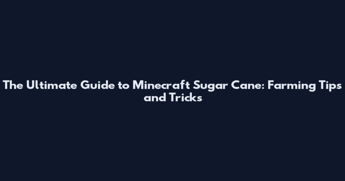 The Ultimate Guide to Minecraft Sugar Cane: Farming Tips and Tricks