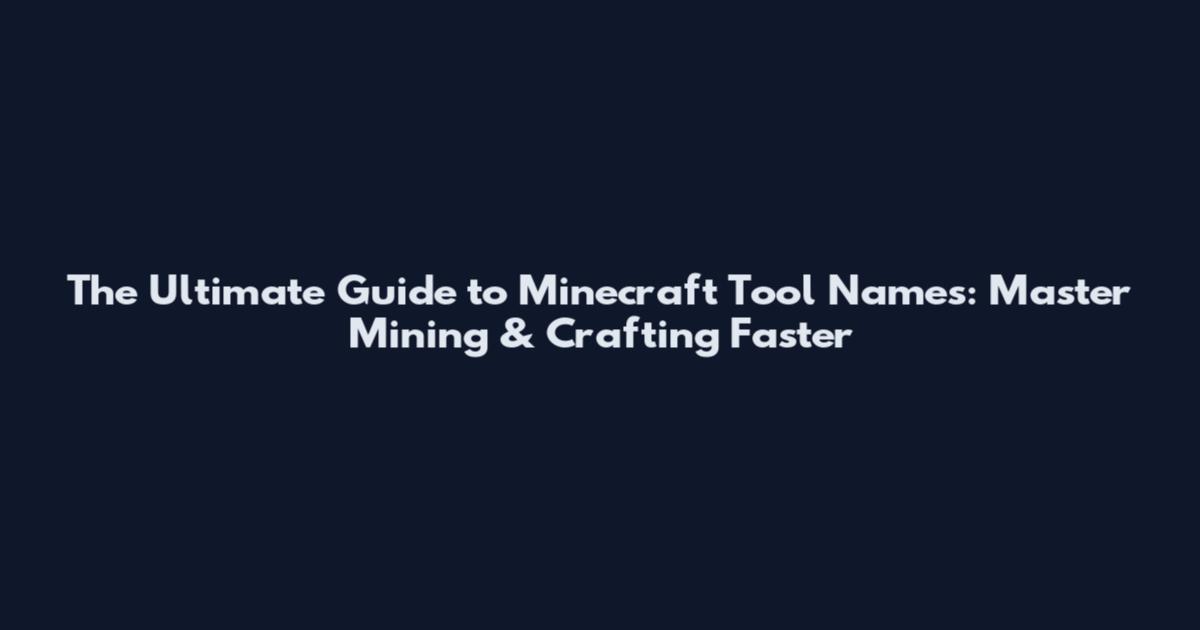 The Ultimate Guide to Minecraft Tool Names: Master Mining & Crafting Faster