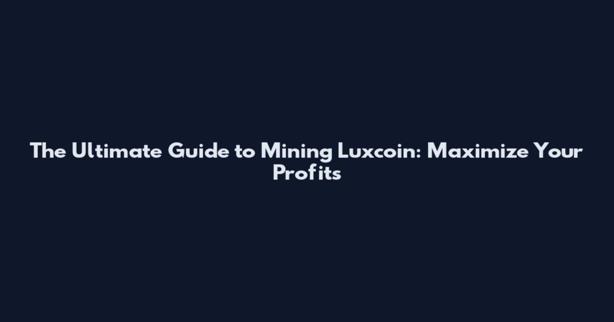 The Ultimate Guide to Mining Luxcoin: Maximize Your Profits