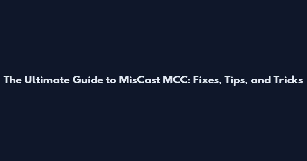The Ultimate Guide to MisCast MCC: Fixes, Tips, and Tricks