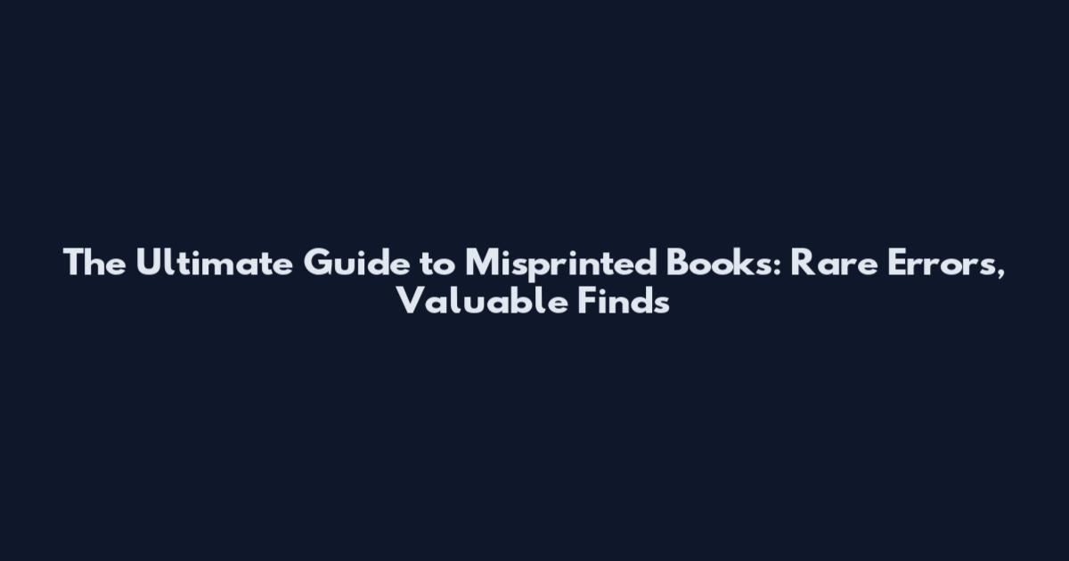 The Ultimate Guide to Misprinted Books: Rare Errors, Valuable Finds