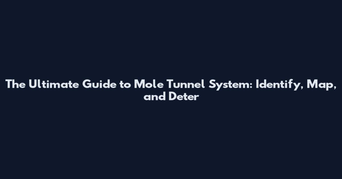 The Ultimate Guide to Mole Tunnel System: Identify, Map, and Deter