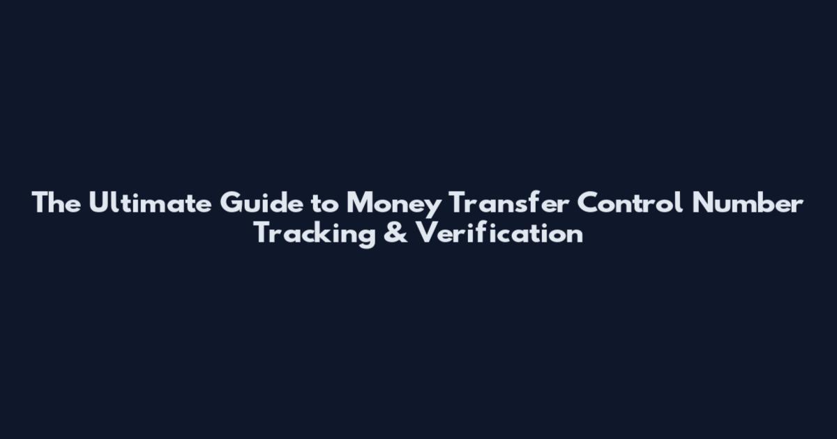 The Ultimate Guide to Money Transfer Control Number Tracking & Verification