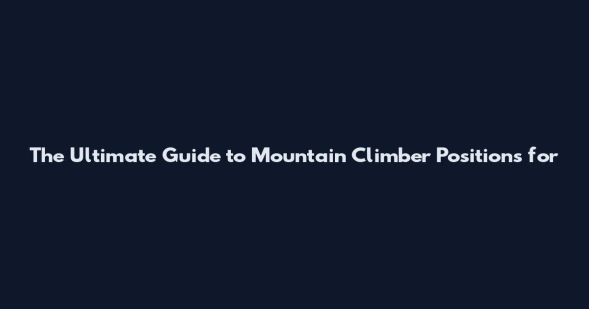 The Ultimate Guide to Mountain Climber Positions for
