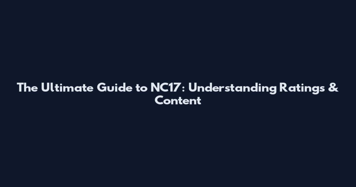 The Ultimate Guide to NC17: Understanding Ratings & Content
