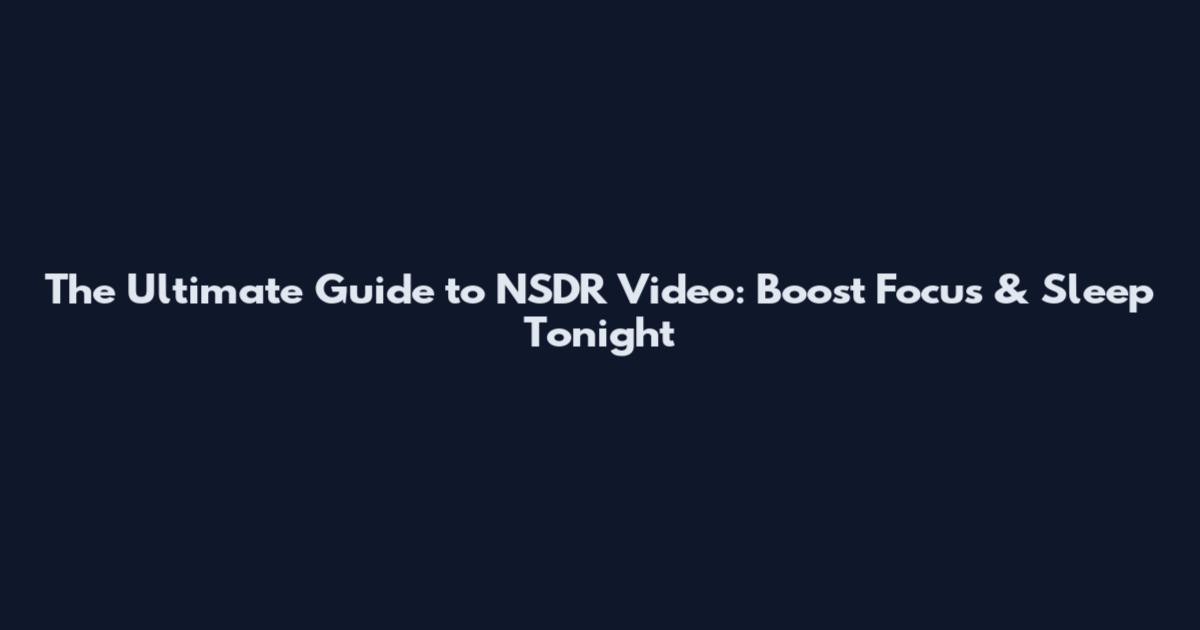 The Ultimate Guide to NSDR Video: Boost Focus & Sleep Tonight