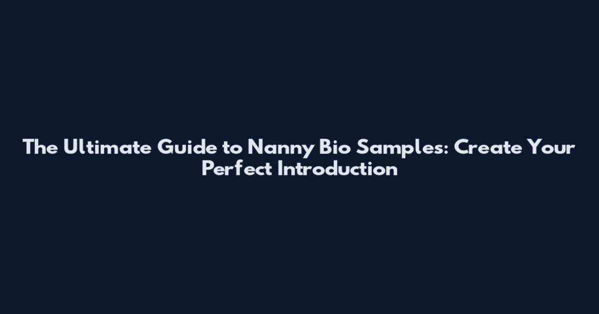 The Ultimate Guide to Nanny Bio Samples: Create Your Perfect Introduction