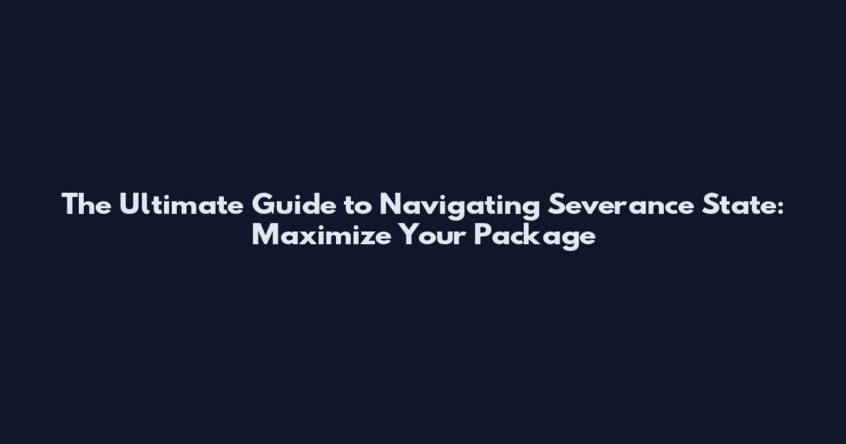 The Ultimate Guide to Navigating Severance State: Maximize Your Package