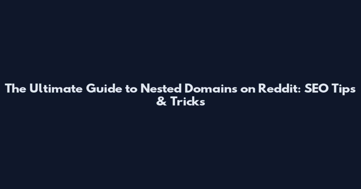 The Ultimate Guide to Nested Domains on Reddit: SEO Tips & Tricks