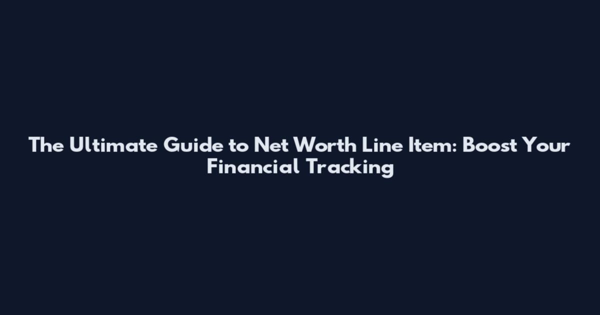 The Ultimate Guide to Net Worth Line Item: Boost Your Financial Tracking