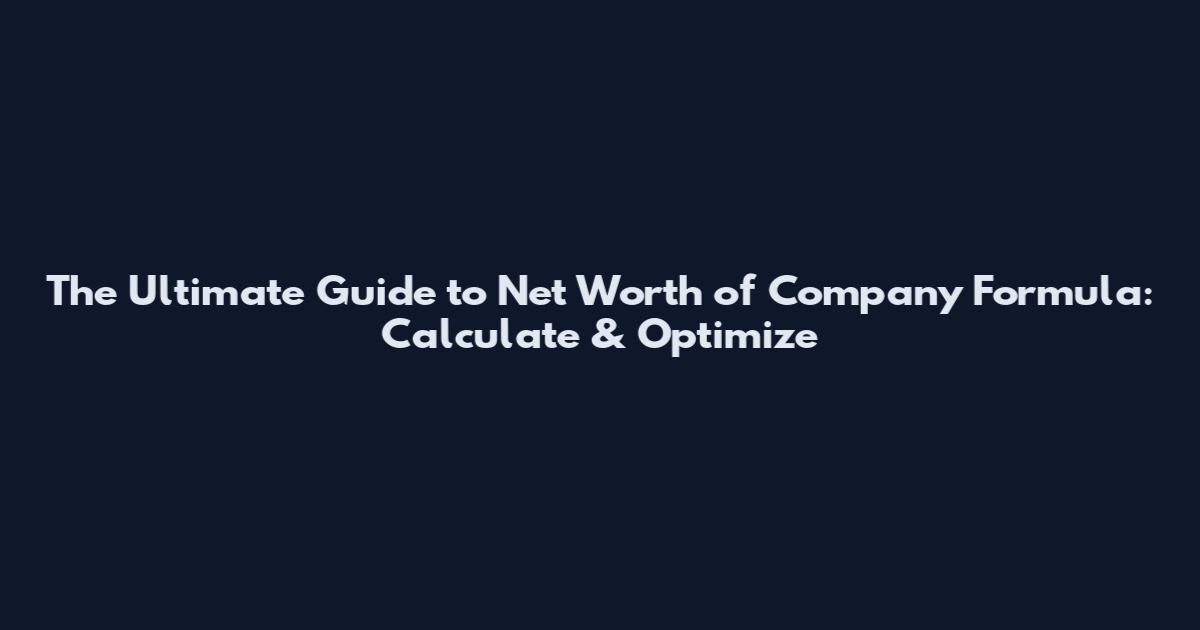 The Ultimate Guide to Net Worth of Company Formula: Calculate & Optimize