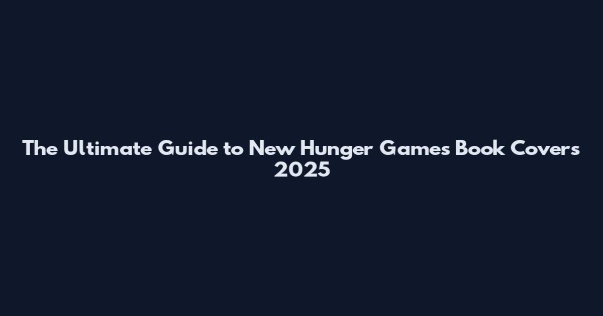 The Ultimate Guide to New Hunger Games Book Covers 2025