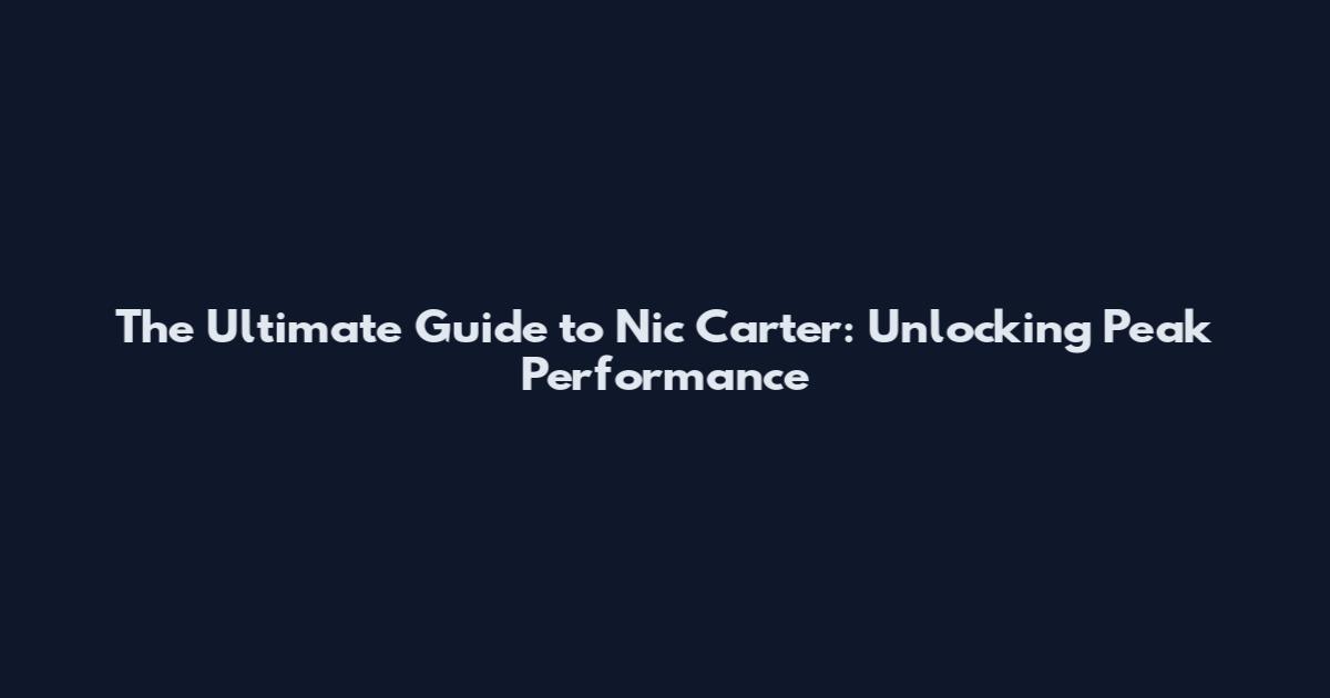 The Ultimate Guide to Nic Carter: Unlocking Peak Performance