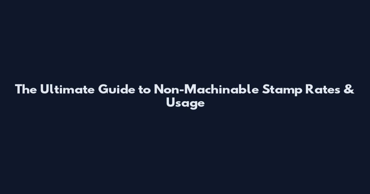 The Ultimate Guide to Non-Machinable Stamp Rates & Usage