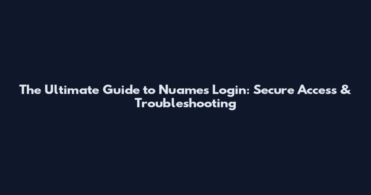The Ultimate Guide to Nuames Login: Secure Access & Troubleshooting