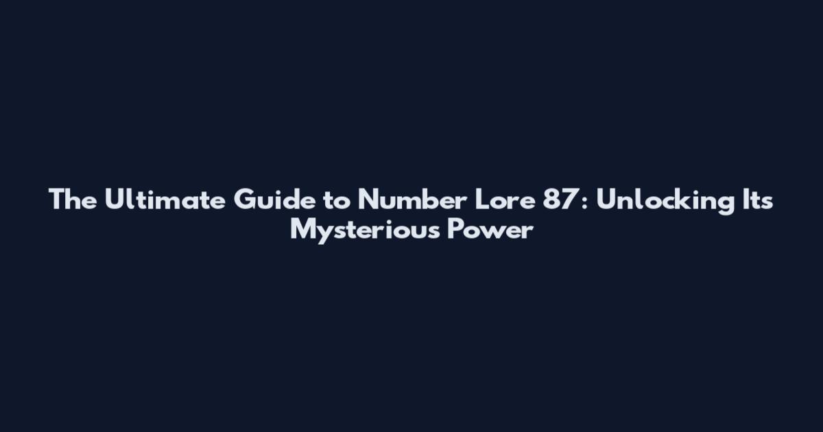 The Ultimate Guide to Number Lore 87: Unlocking Its Mysterious Power