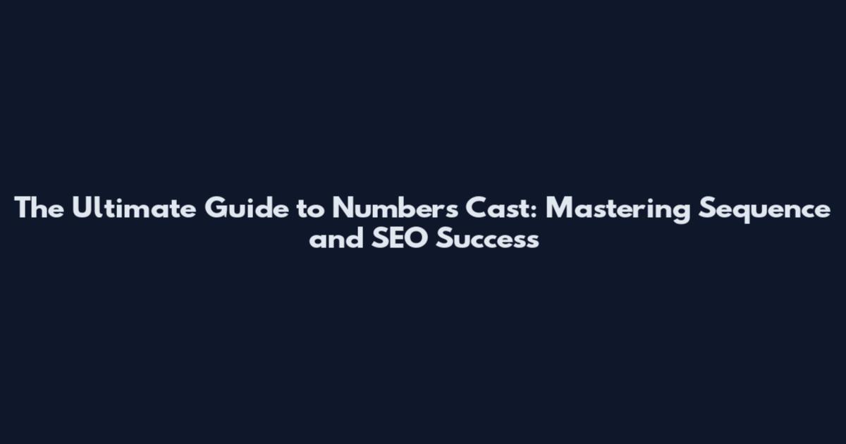 The Ultimate Guide to Numbers Cast: Mastering Sequence and SEO Success