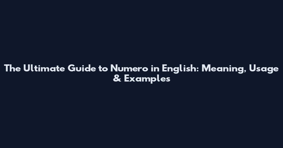 The Ultimate Guide to Numero in English: Meaning, Usage & Examples