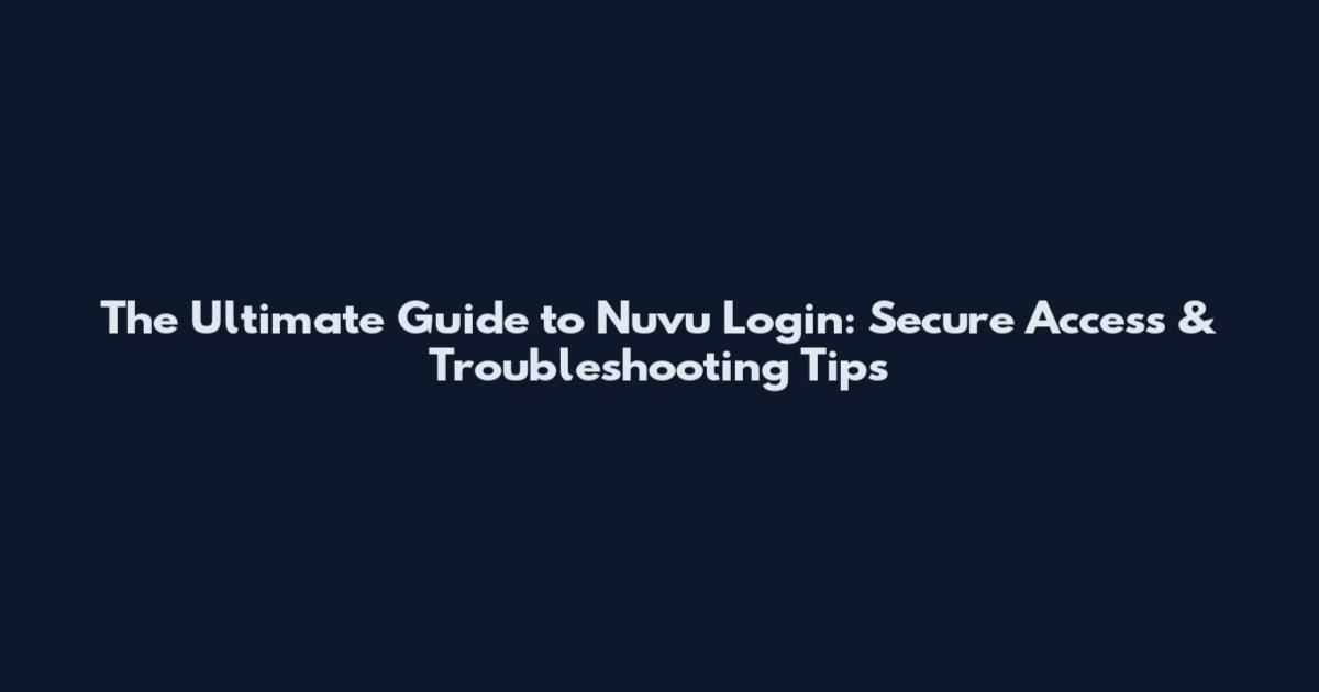 The Ultimate Guide to Nuvu Login: Secure Access & Troubleshooting Tips