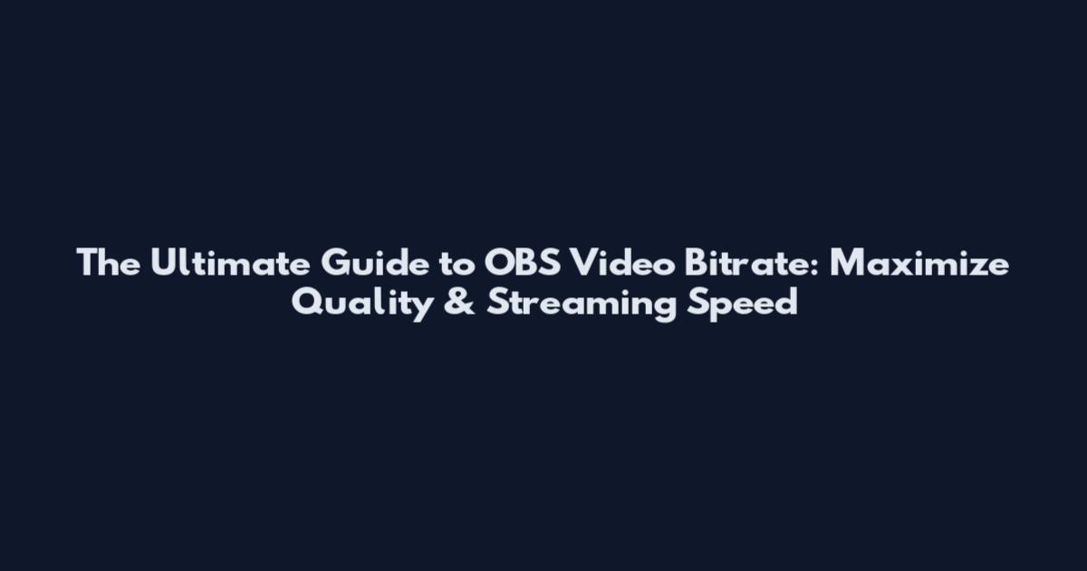 The Ultimate Guide to OBS Video Bitrate: Maximize Quality & Streaming Speed
