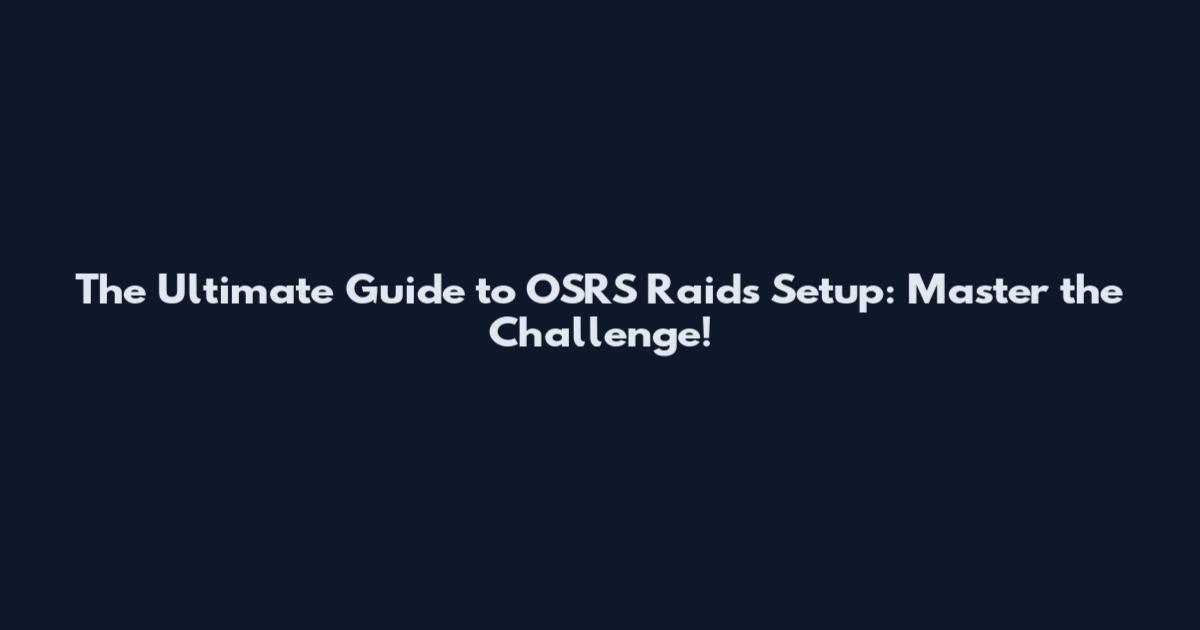 The Ultimate Guide to OSRS Raids Setup: Master the Challenge!