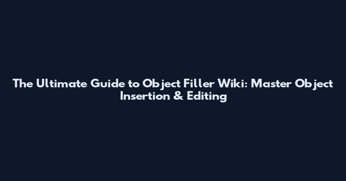 The Ultimate Guide to Object Filler Wiki: Master Object Insertion & Editing