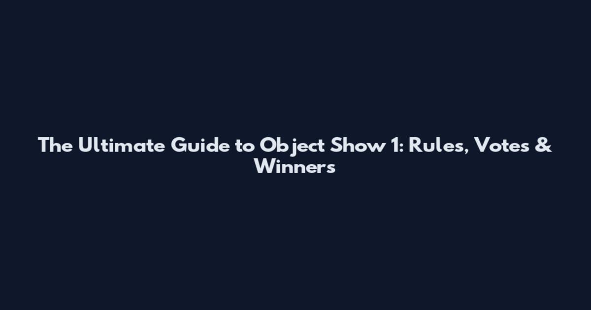 The Ultimate Guide to Object Show 1: Rules, Votes & Winners