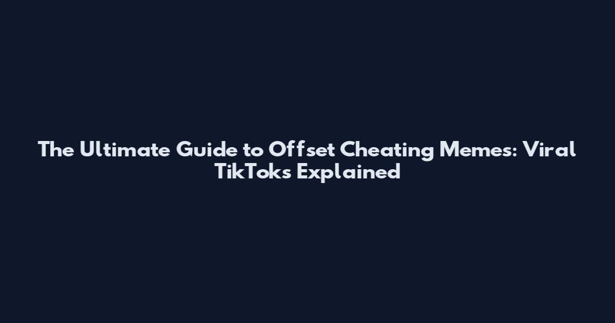 The Ultimate Guide to Offset Cheating Memes: Viral TikToks Explained